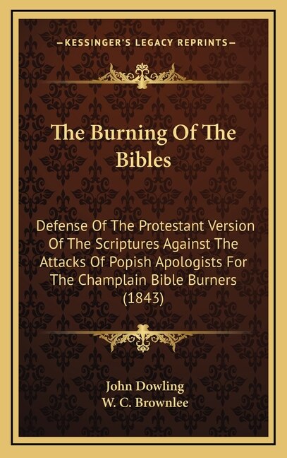 The Burning of the Bibles: Defense of the Protestant Version of the Scriptures Against the Attacks of Popish Apologists for the Champlain Bible Burners (1843)