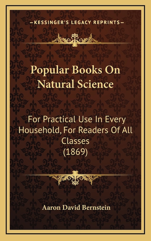 Popular Books On Natural Science: For Practical Use In Every Household, For Readers Of All Classes (1869)