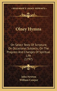 Olney Hymns: On Select Texts of Scripture; On Occasional Subjects; On the Progress and Changes of Spiritual Life (1797)