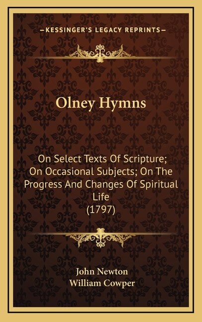 Olney Hymns: On Select Texts of Scripture; On Occasional Subjects; On the Progress and Changes of Spiritual Life (1797)