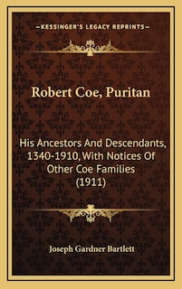 Robert Coe, Puritan: His Ancestors And Descendants, 1340-1910, With Notices Of Other Coe Families (1911)