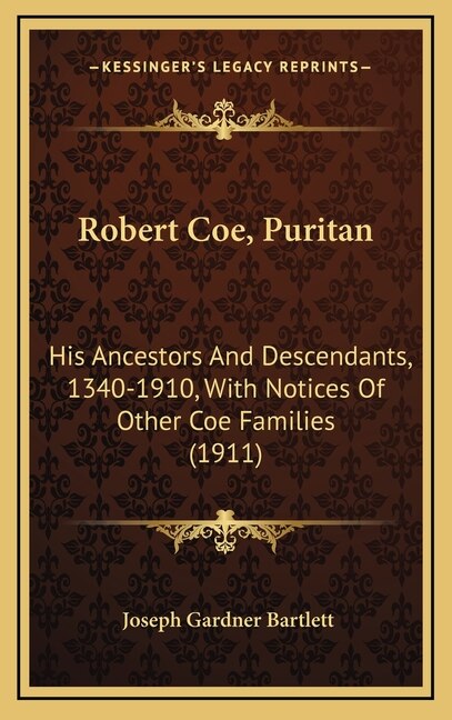 Robert Coe, Puritan: His Ancestors And Descendants, 1340-1910, With Notices Of Other Coe Families (1911)