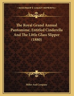 Front cover_The Royal Grand Annual Pantomime, Entitled Cinderella And The Little Glass Slipper (1880)