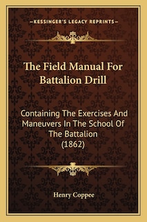 The Field Manual For Battalion Drill: Containing The Exercises And Maneuvers In The School Of The Battalion (1862)