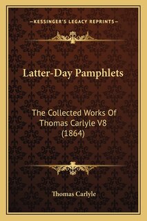 Latter-Day Pamphlets: The Collected Works Of Thomas Carlyle V8 (1864)