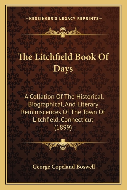 The Litchfield Book Of Days: A Collation Of The Historical, Biographical, And Literary Reminiscences Of The Town Of Litchfield, Connecticut (1899)