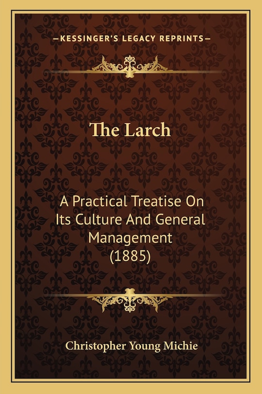 The Larch: A Practical Treatise On Its Culture And General Management (1885)