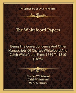 The Whitefoord Papers: Being The Correspondence And Other Manuscripts Of Charles Whitefoord And Caleb Whitefoord, From 1739 To 1810 (1898)