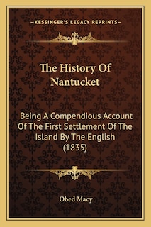 The History Of Nantucket: Being A Compendious Account Of The First Settlement Of The Island By The English (1835)