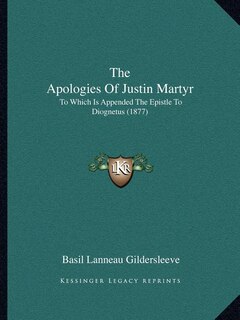 The Apologies Of Justin Martyr: To Which Is Appended The Epistle To Diognetus (1877)