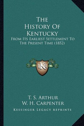 The History Of Kentucky: From Its Earliest Settlement To The Present Time (1852)