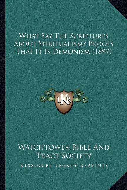 Couverture_What Say The Scriptures About Spiritualism? Proofs That It Is Demonism (1897)