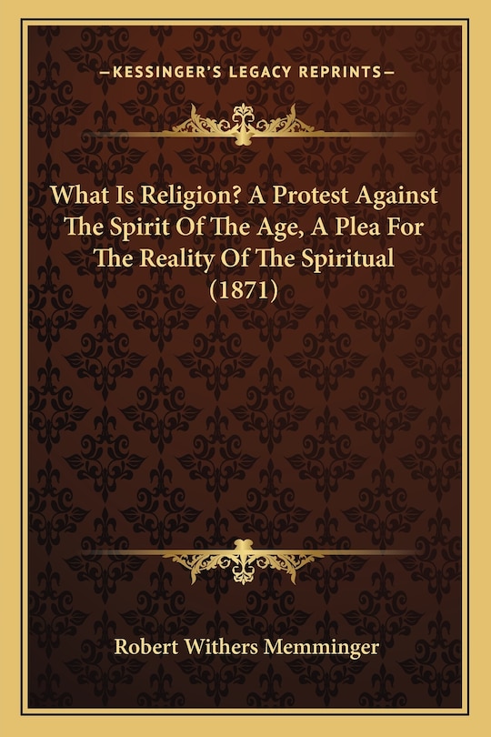 Front cover_What Is Religion? A Protest Against The Spirit Of The Age, A Plea For The Reality Of The Spiritual (1871)