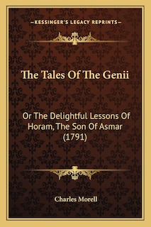 The Tales Of The Genii: Or The Delightful Lessons Of Horam, The Son Of Asmar (1791)