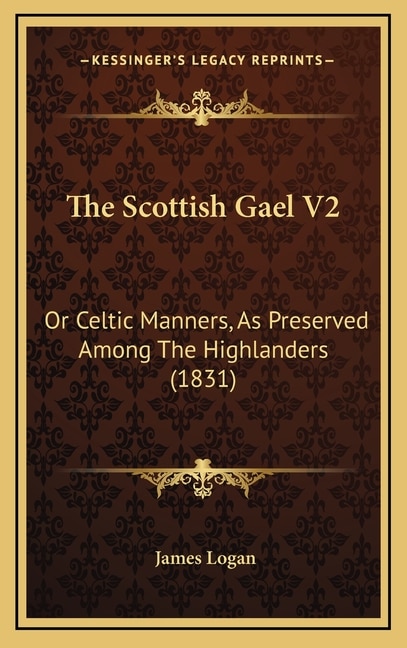 The Scottish Gael V2: Or Celtic Manners, As Preserved Among The Highlanders (1831)
