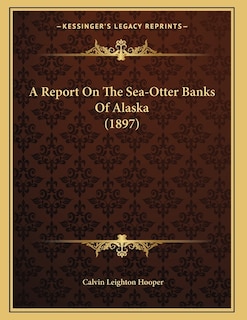 Couverture_A Report On The Sea-Otter Banks Of Alaska (1897)
