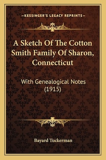 A Sketch Of The Cotton Smith Family Of Sharon, Connecticut: With Genealogical Notes (1915)