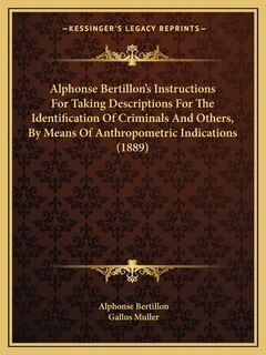 Front cover_Alphonse Bertillon's Instructions For Taking Descriptions For The Identification Of Criminals And Others, By Means Of Anthropometric Indications (1889)