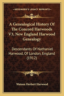 Front cover_A Genealogical History Of The Concord Harwoods V3, New England Harwood Genealogy