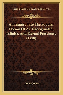 Front cover_An Inquiry Into The Popular Notion Of An Unoriginated, Infinite, And Eternal Prescience (1828)