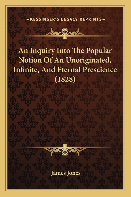 Front cover_An Inquiry Into The Popular Notion Of An Unoriginated, Infinite, And Eternal Prescience (1828)