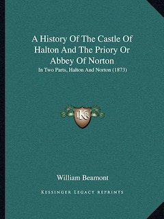 Front cover_A History Of The Castle Of Halton And The Priory Or Abbey Of Norton