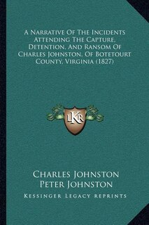 Front cover_A Narrative Of The Incidents Attending The Capture, Detention, And Ransom Of Charles Johnston, Of Botetourt County, Virginia (1827)