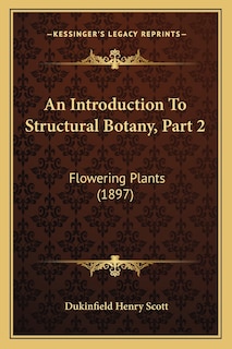 An Introduction To Structural Botany, Part 2: Flowering Plants (1897)