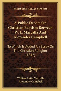 Front cover_A Public Debate On Christian Baptism Between W. L. Maccalla And Alexander Campbell