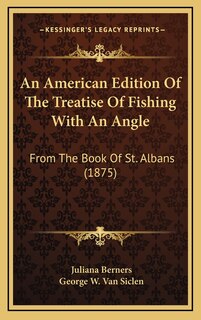 An American Edition Of The Treatise Of Fishing With An Angle: From The Book Of St. Albans (1875)