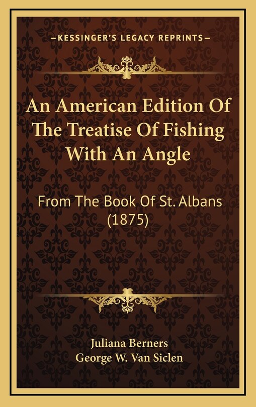 An American Edition Of The Treatise Of Fishing With An Angle: From The Book Of St. Albans (1875)