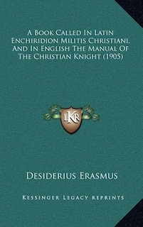 Front cover_A Book Called In Latin Enchiridion Militis Christiani, And In English The Manual Of The Christian Knight (1905)