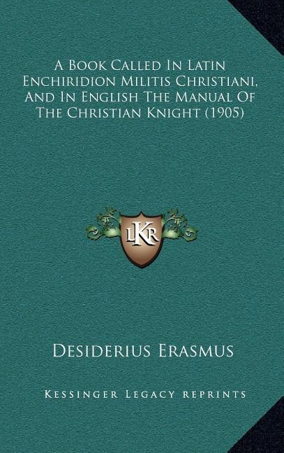 Front cover_A Book Called In Latin Enchiridion Militis Christiani, And In English The Manual Of The Christian Knight (1905)