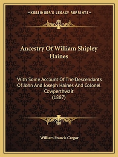 Ancestry Of William Shipley Haines: With Some Account Of The Descendants Of John And Joseph Haines And Colonel Cowperthwait (1887)