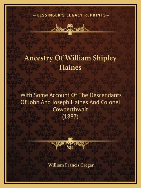 Ancestry Of William Shipley Haines: With Some Account Of The Descendants Of John And Joseph Haines And Colonel Cowperthwait (1887)