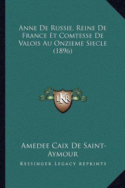 Front cover_Anne De Russie, Reine De France Et Comtesse De Valois Au Onzieme Siecle (1896)