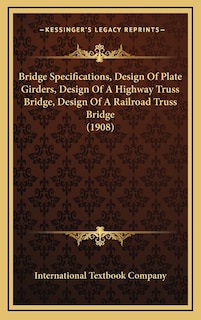 Front cover_Bridge Specifications, Design Of Plate Girders, Design Of A Highway Truss Bridge, Design Of A Railroad Truss Bridge (1908)