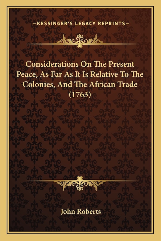 Front cover_Considerations On The Present Peace, As Far As It Is Relative To The Colonies, And The African Trade (1763)