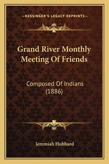 Grand River Monthly Meeting Of Friends: Composed Of Indians (1886)