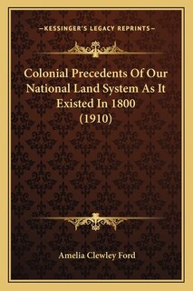 Colonial Precedents Of Our National Land System As It Existed In 1800 (1910)