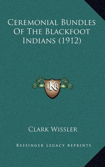 Front cover_Ceremonial Bundles Of The Blackfoot Indians (1912)