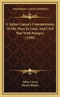 Front cover_G. Julius Caesar's Commentaries Of His Wars In Gaul, And Civil War With Pompey (1706)