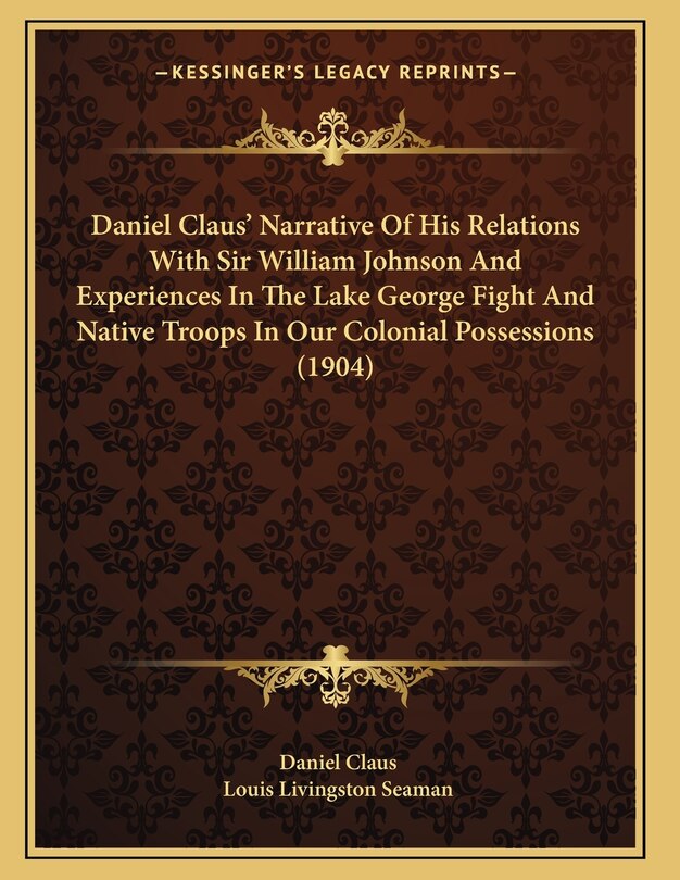 Couverture_Daniel Claus' Narrative Of His Relations With Sir William Johnson And Experiences In The Lake George Fight And Native Troops In Our Colonial Possessions (1904)