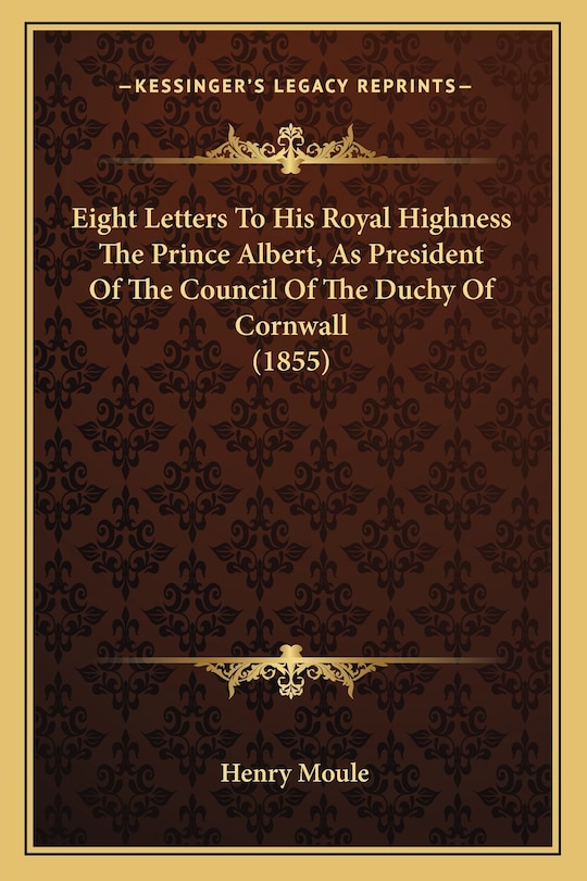 Front cover_Eight Letters To His Royal Highness The Prince Albert, As President Of The Council Of The Duchy Of Cornwall (1855)