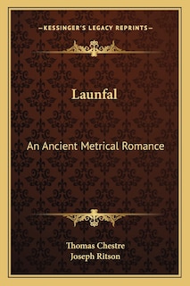 Launfal: An Ancient Metrical Romance: To Which Is Appended The Still Older Romance Of Lybeaus Disconus (1891)