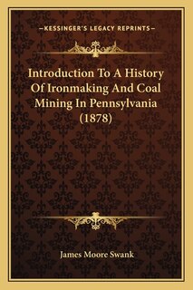 Front cover_Introduction To A History Of Ironmaking And Coal Mining In Pennsylvania (1878)