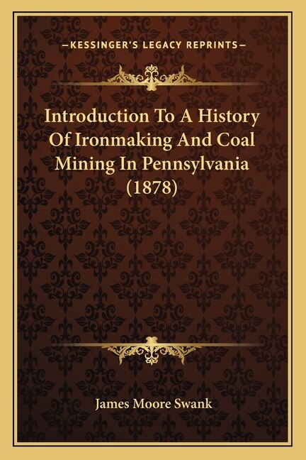Front cover_Introduction To A History Of Ironmaking And Coal Mining In Pennsylvania (1878)