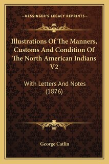 Couverture_Illustrations Of The Manners, Customs And Condition Of The North American Indians V2