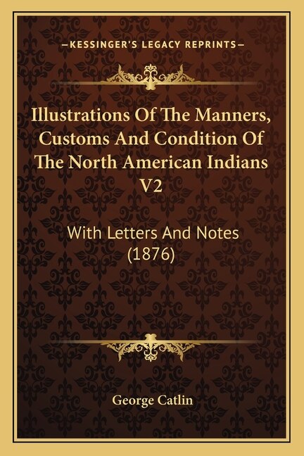 Couverture_Illustrations Of The Manners, Customs And Condition Of The North American Indians V2
