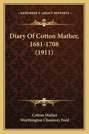 Diary Of Cotton Mather, 1681-1708 (1911)